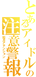 とあるアイドルの注意警報（如月アテンション）