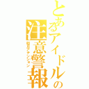 とあるアイドルの注意警報（如月アテンション）