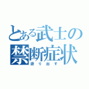 とある武士の禁断症状（語り出す）