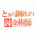 とある鋼鉄の錬金術師（アルケミスト）