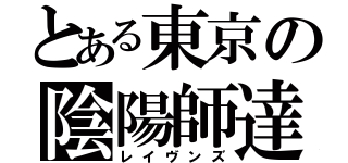 とある東京の陰陽師達（レイヴンズ）