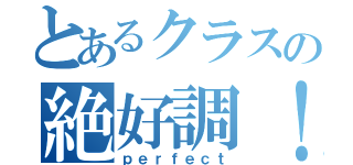 とあるクラスの絶好調！（ｐｅｒｆｅｃｔ）