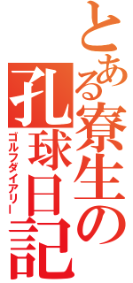 とある寮生の孔球日記（ゴルフダイアリー）