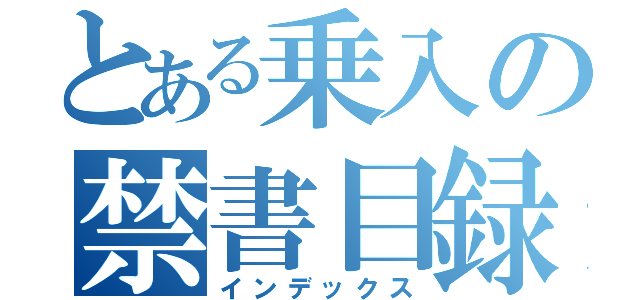 とある乗入の禁書目録（インデックス）