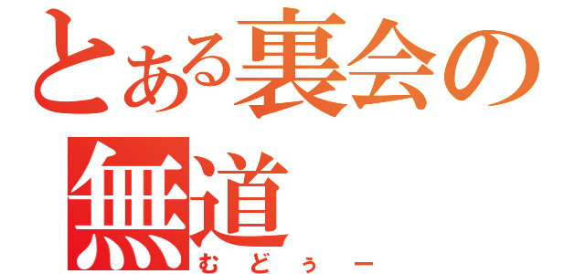 とある裏会の無道（むどぅー）