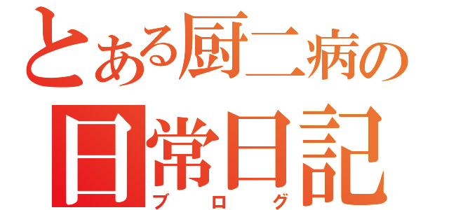 とある厨二病の日常日記（ブログ）