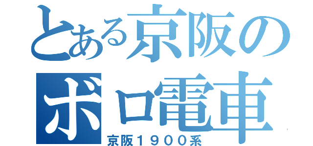 とある京阪のボロ電車（京阪１９００系）
