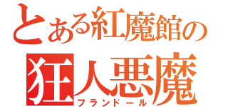 とある紅魔館の狂人悪魔（フランドール）