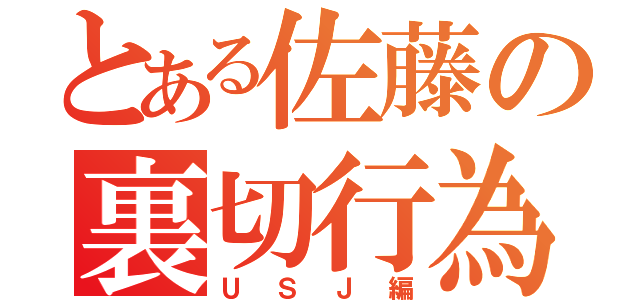 とある佐藤の裏切行為（ＵＳＪ編）