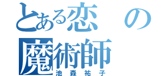 とある恋の魔術師（池森祐子）