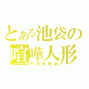 とある池袋の喧嘩人形（平和島静雄）