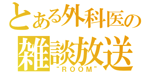 とある外科医の雑談放送（“ＲＯＯＭ”）