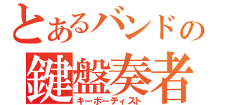 とあるバンドの鍵盤奏者（キーボーティスト）