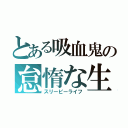 とある吸血鬼の怠惰な生活（スリーピーライフ）