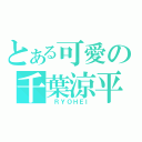 とある可愛の千葉涼平（ ＲＹＯＨＥＩ）