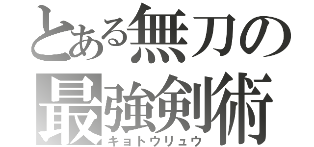 とある無刀の最強剣術（キョトウリュウ）