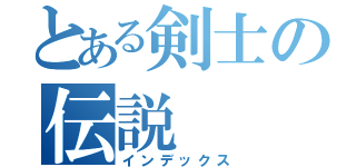 とある剣士の伝説（インデックス）