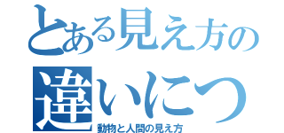 とある見え方の違いについて（動物と人間の見え方）