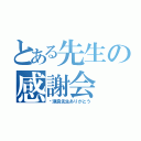 とある先生の感謝会（〜瀬良先生ありがとう）