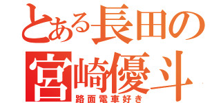 とある長田の宮崎優斗（路面電車好き）