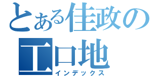 とある佳政の工口地（インデックス）