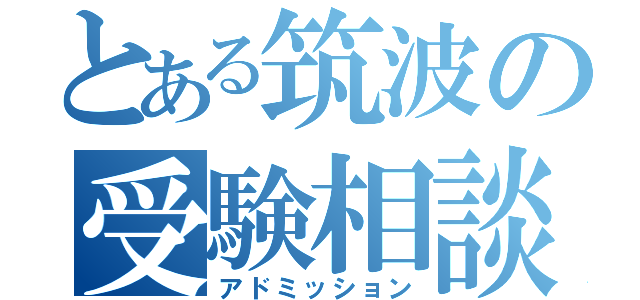 とある筑波の受験相談（アドミッション）