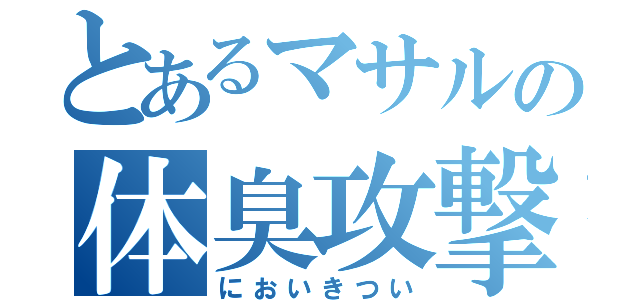 とあるマサルの体臭攻撃（においきつい）