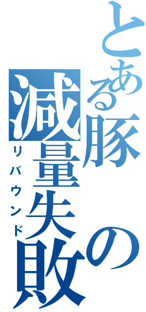 とある豚の減量失敗（リバウンド）