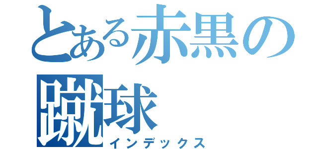 とある赤黒の蹴球（インデックス）