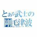 とある武士の剛毛津波（ビッグウェーブ）