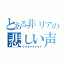 とある非リアの悲しい声（ウオオォォォォォ）