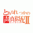 とあるれっかの声真似配信Ⅱ（ゴットボイス）