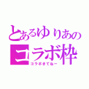 とあるゆりあのコラボ枠（コラボきてねー）