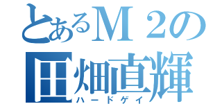 とあるＭ２の田畑直輝（ハードゲイ）