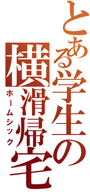 とある学生の横滑帰宅（ホームシック）