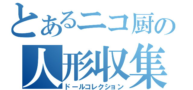 とあるニコ厨の人形収集（ドールコレクション）