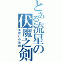 とある流星の伏魔之剣（王殺しの宝剣）