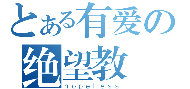 とある有爱の绝望教（ｈｏｐｅｌｅｓｓ）