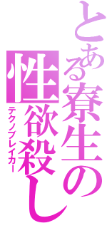 とある寮生の性欲殺し（テクノブレイカー）