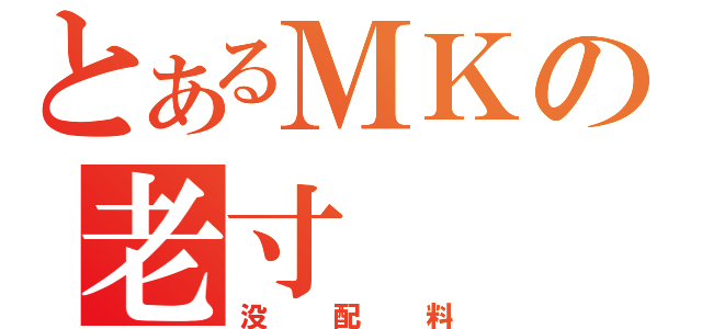 とあるＭＫの老寸（没配料）