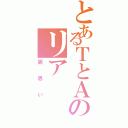 とあるＴとＡのリア（両思い）