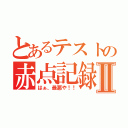 とあるテストの赤点記録Ⅱ（はぁ、最悪や！！）