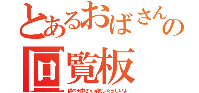 とあるおばさんの回覧板（隣の田中さん浮気したらしいよ）