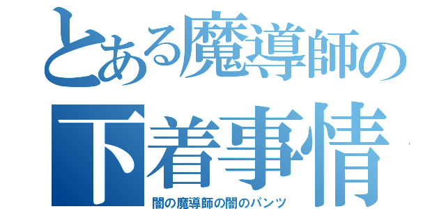 とある魔導師の下着事情（闇の魔導師の闇のパンツ）