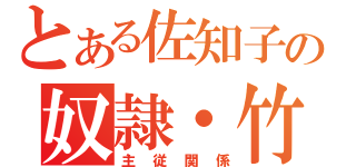 とある佐知子の奴隷・竹田（主従関係）