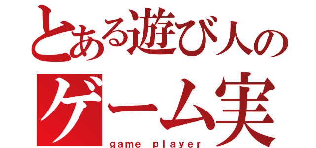 とある遊び人のゲーム実況（ｇａｍｅ ｐｌａｙｅｒ）