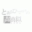 とあるひでゆきの声真似（こえまね）