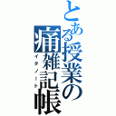 とある授業の痛雑記帳（イタノート）