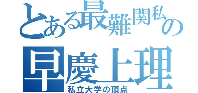 とある最難関私大の早慶上理（私立大学の頂点）