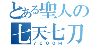 とある聖人の七天七刀（７０００円）